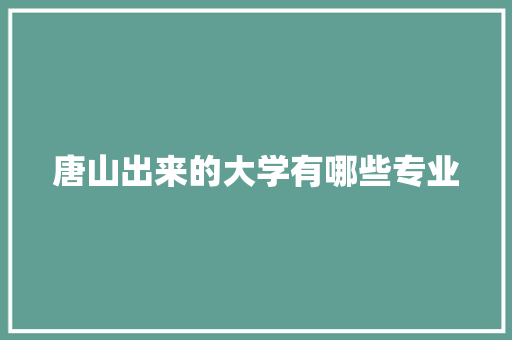 唐山出来的大学有哪些专业