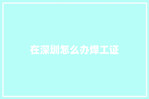 在深圳怎么办焊工证