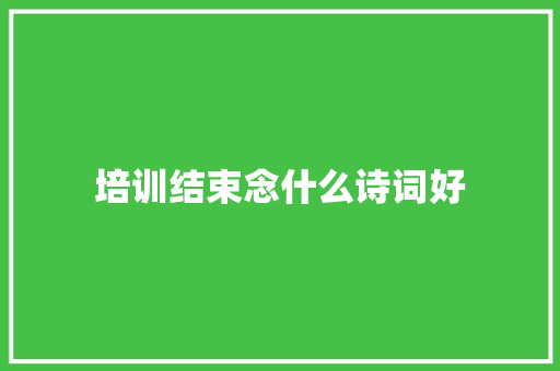 培训结束念什么诗词好