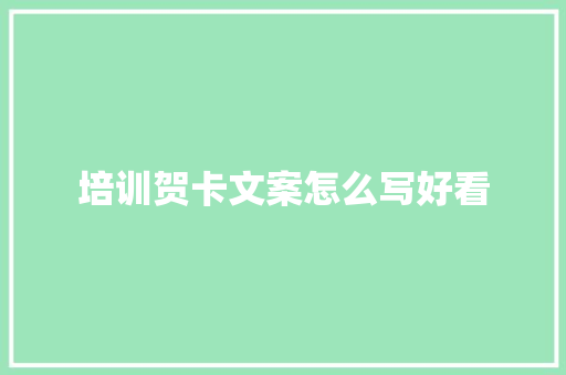 培训贺卡文案怎么写好看