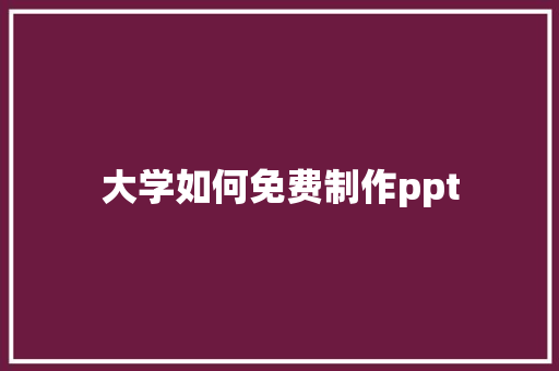 大学如何免费制作ppt