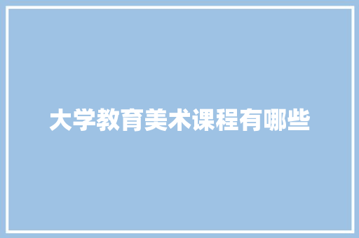 大学教育美术课程有哪些