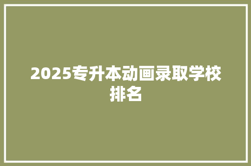 2025专升本动画录取学校排名