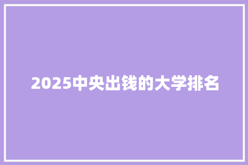2025中央出钱的大学排名