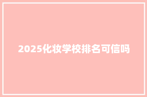 2025化妆学校排名可信吗