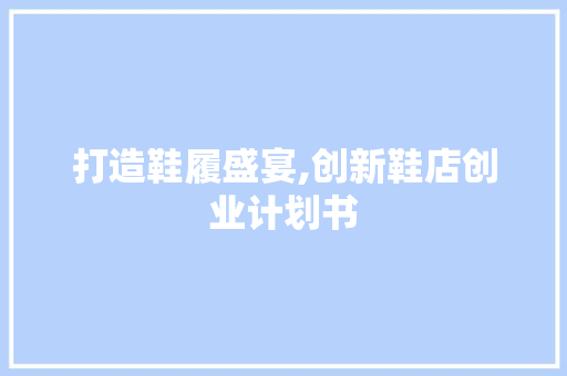 打造鞋履盛宴,创新鞋店创业计划书