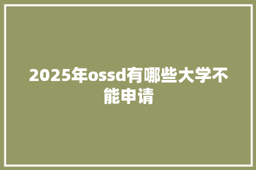2025年ossd有哪些大学不能申请