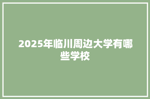 2025年临川周边大学有哪些学校