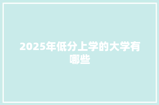 2025年低分上学的大学有哪些