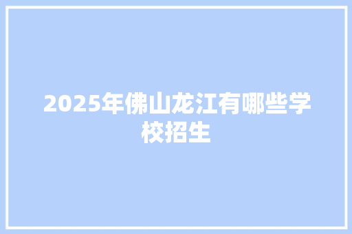 2025年佛山龙江有哪些学校招生