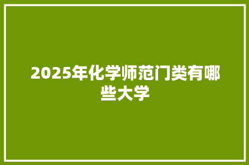 2025年化学师范门类有哪些大学