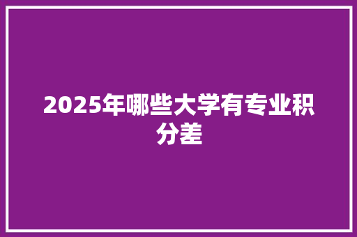 2025年哪些大学有专业积分差