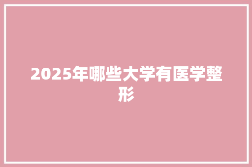 2025年哪些大学有医学整形