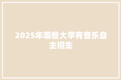 2025年哪些大学有音乐自主招生