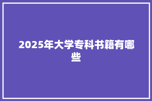 2025年大学专科书籍有哪些
