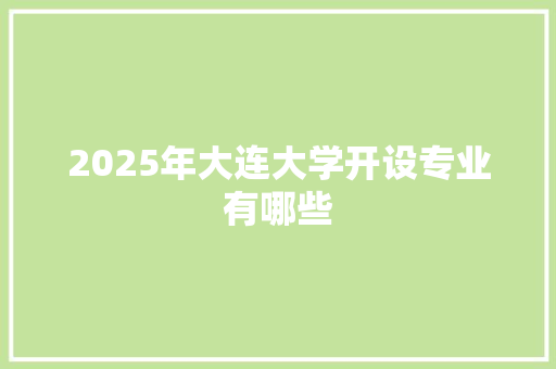 2025年大连大学开设专业有哪些