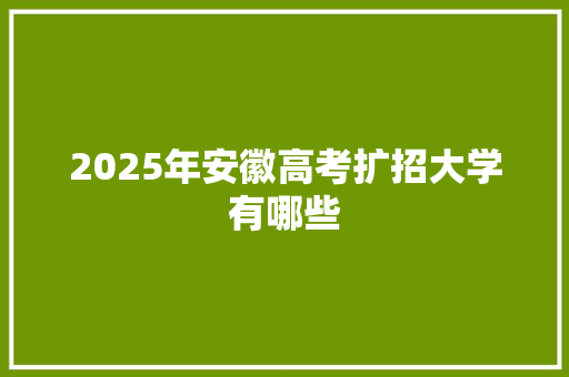 2025年安徽高考扩招大学有哪些
