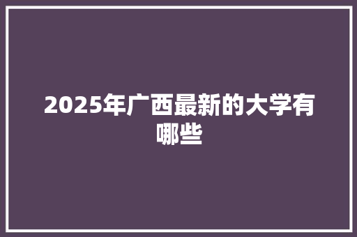 2025年广西最新的大学有哪些