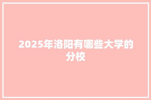 2025年洛阳有哪些大学的分校