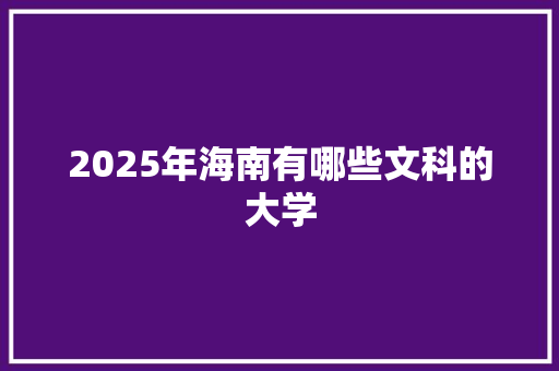 2025年海南有哪些文科的大学
