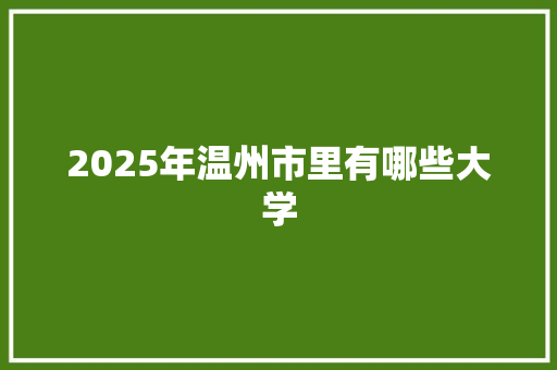 2025年温州市里有哪些大学