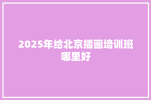 2025年给北京插画培训班哪里好