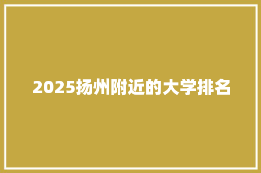 2025扬州附近的大学排名