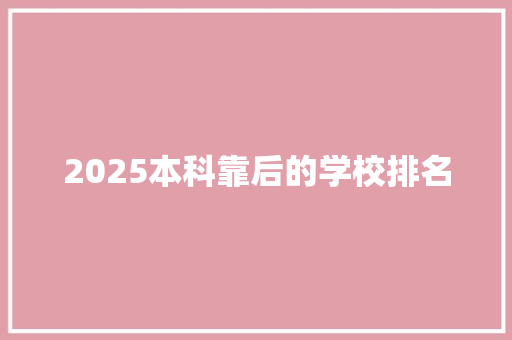 2025本科靠后的学校排名