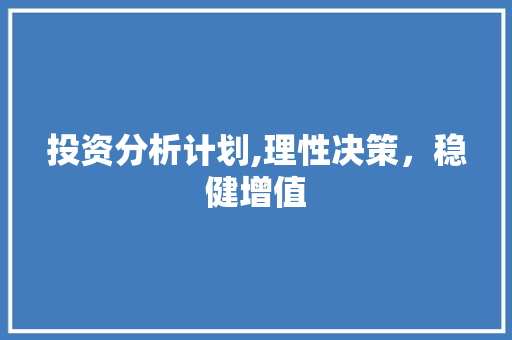 投资分析计划,理性决策，稳健增值