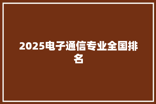 2025电子通信专业全国排名