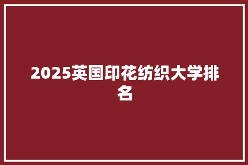 2025英国印花纺织大学排名