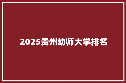 2025贵州幼师大学排名