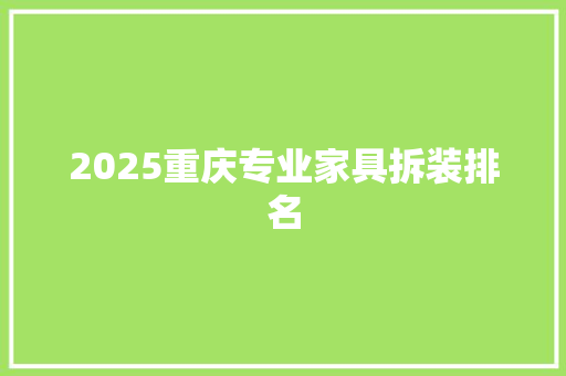 2025重庆专业家具拆装排名