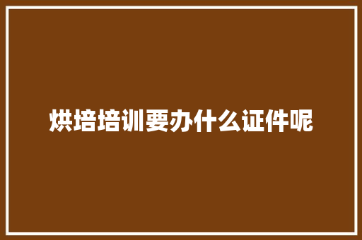 烘培培训要办什么证件呢