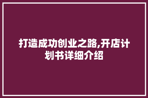 打造成功创业之路,开店计划书详细介绍
