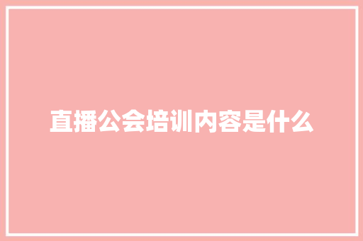 直播公会培训内容是什么