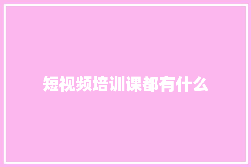 短视频培训课都有什么