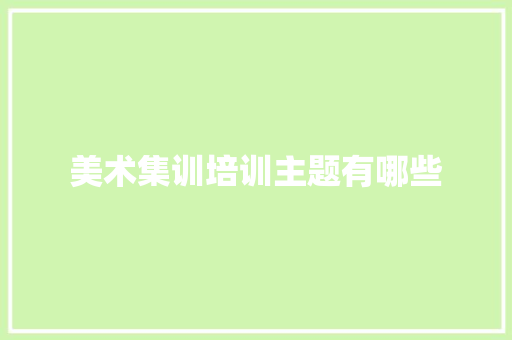美术集训培训主题有哪些