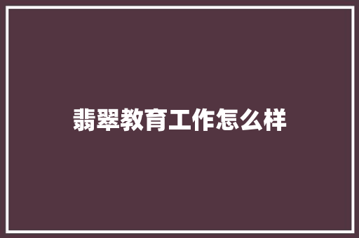 翡翠教育工作怎么样