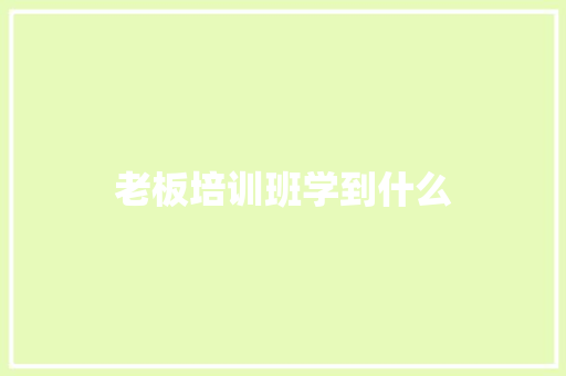 老板培训班学到什么