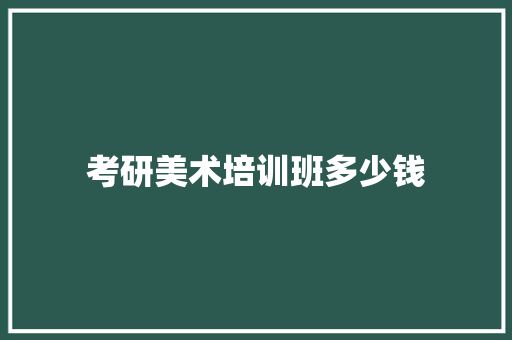 考研美术培训班多少钱