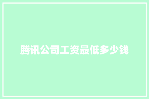 腾讯公司工资最低多少钱