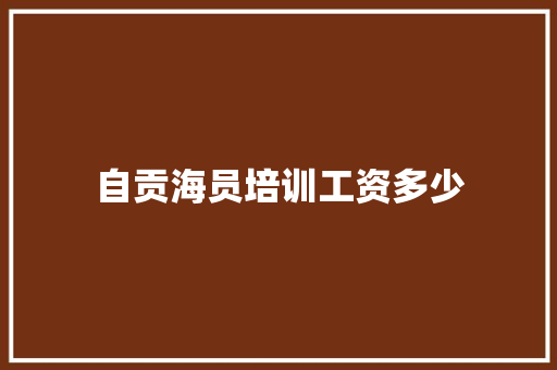 自贡海员培训工资多少