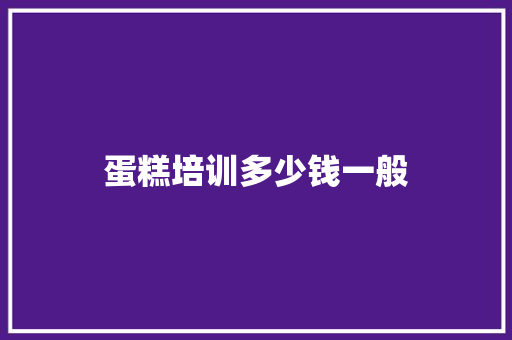 蛋糕培训多少钱一般