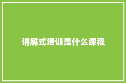 讲解式培训是什么课程