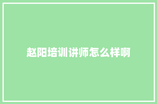 赵阳培训讲师怎么样啊 汉字拼音