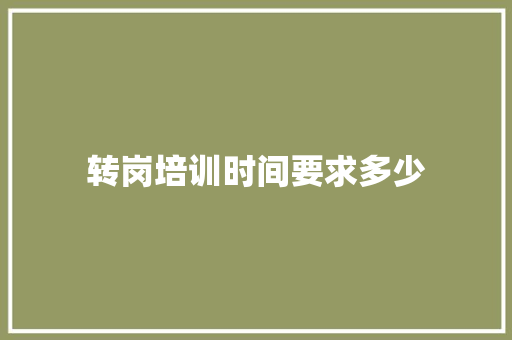 转岗培训时间要求多少