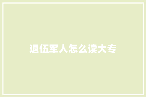 退伍军人怎么读大专