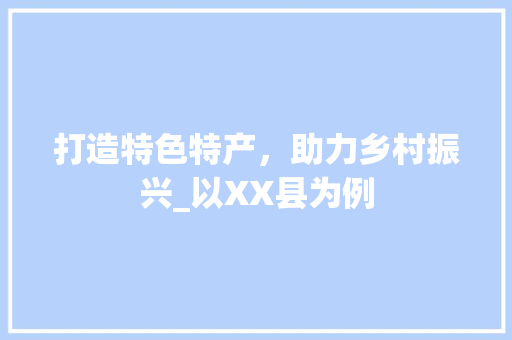 打造特色特产，助力乡村振兴_以XX县为例