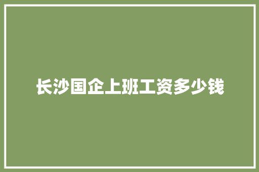 长沙国企上班工资多少钱